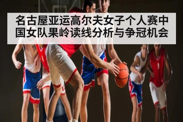 名古屋亚运高尔夫女子个人赛中国女队果岭读线分析与争冠机会 - kaiyun